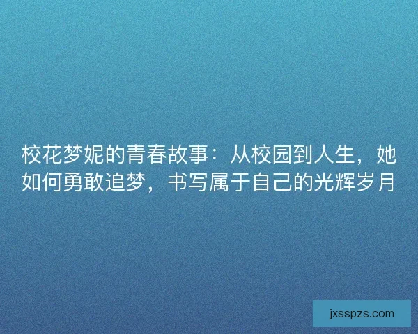 校花梦妮的青春故事：从校园到人生，她如何勇敢追梦，书写属于自己的光辉岁月