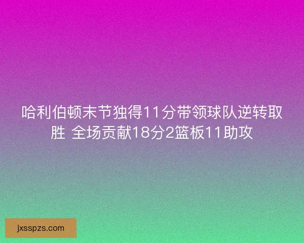 哈利伯顿末节独得11分带领球队逆转取胜 全场贡献18分2篮板11助攻