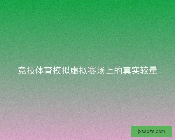 竞技体育模拟虚拟赛场上的真实较量